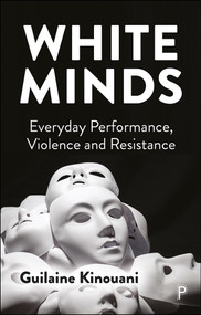 White Minds (Everyday Performance, Violence and Resistance) by Guilaine Kinouani, 9781447357469