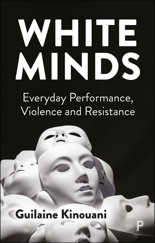 White Minds (Everyday Performance, Violence and Resistance) by Guilaine Kinouani, 9781447357469