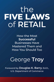 The Five Laws of Retail (How the Most Successful Businesses Have Mastered Them and How You Should Too) by George Troy, Douglas K. Barry Ed.D, 9781642931686