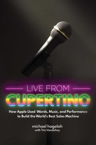 Live from Cupertino (How Apple Used Words, Music, and Performance to Build the World's Best Sales Machine) by Michael Hageloh, Tim Vandehey, 9781642931709