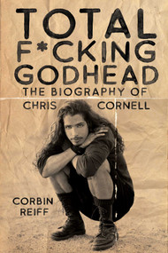 Total F*cking Godhead (The Biography of Chris Cornell) by Corbin Reiff, 9781642932157