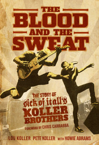 The Blood and the Sweat (The Story of Sick of It All's Koller Brothers) by Lou Koller, Pete Koller, Howie Abrams, Chris Carrabba, 9781642932256