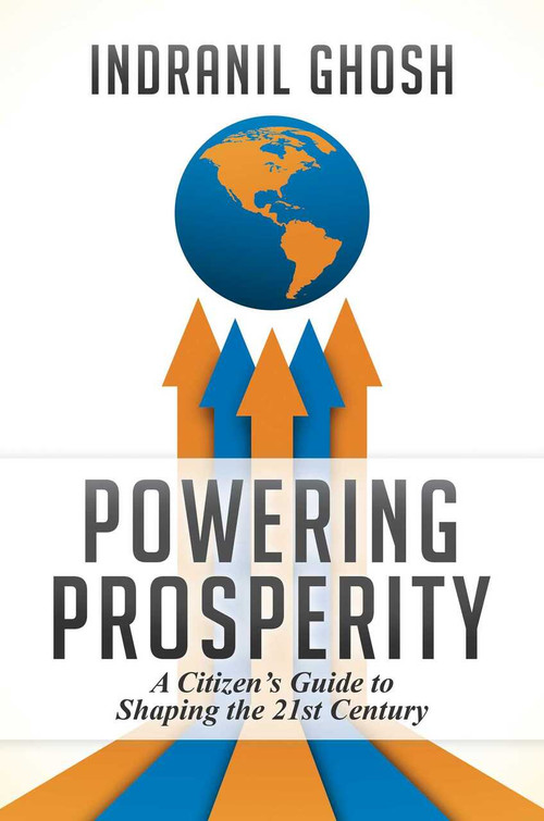 Powering Prosperity (A Citizen's Guide to Shaping the 21st Century) by Indranil Ghosh, 9781642933086