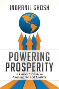 Powering Prosperity (A Citizen's Guide to Shaping the 21st Century) by Indranil Ghosh, 9781642933086