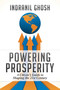 Powering Prosperity (A Citizen's Guide to Shaping the 21st Century) by Indranil Ghosh, 9781642933086