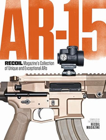 AR-15: RECOIL Magazine's Collection of Unique and Exceptional ARs by Recoil Editors, 9781951115531