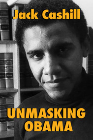 Unmasking Obama (The Fight to Tell the True Story of a Failed Presidency) by Jack Cashill, 9781642934458