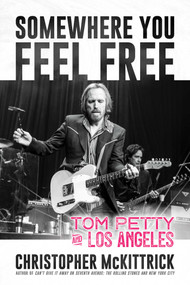 Somewhere You Feel Free (Tom Petty and Los Angeles) by Christopher McKittrick, 9781642935110
