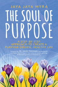 The Soul of Purpose (A Step-By-Step Approach to Create A Purpose-Driven, Healthy Life) by Jaya Jaya Myra, David Friedman, 9781642935134