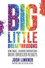 Big Little Breakthroughs (How Small, Everyday Innovations Drive Oversized Results) by Josh Linkner, 9781642936773