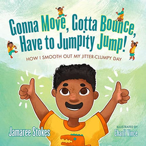 Gonna Move, Gotta Bounce, Have to Jumpity Jump! (How I Smooth Out My Jitter-Clumpy Day) - 9781736324318 by Jamaree Stokes, Charli Vince, 9781736324318