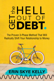 Get the Hell Out of Debt (The Proven 3-Phase Method That Will Radically Shift Your Relationship to Money) by Erin Skye Kelly, 9781642939552