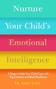 Nurture Your Child's Emotional Intelligence (5 Steps To Help Your Child Cope With Big Emotions and Build Resilience) by Dr Anne Lane, 9781789562620