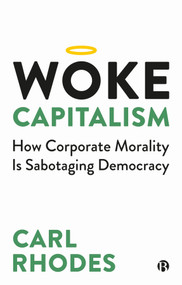 Woke Capitalism (How Corporate Morality is Sabotaging Democracy) by Carl Rhodes, 9781529211665