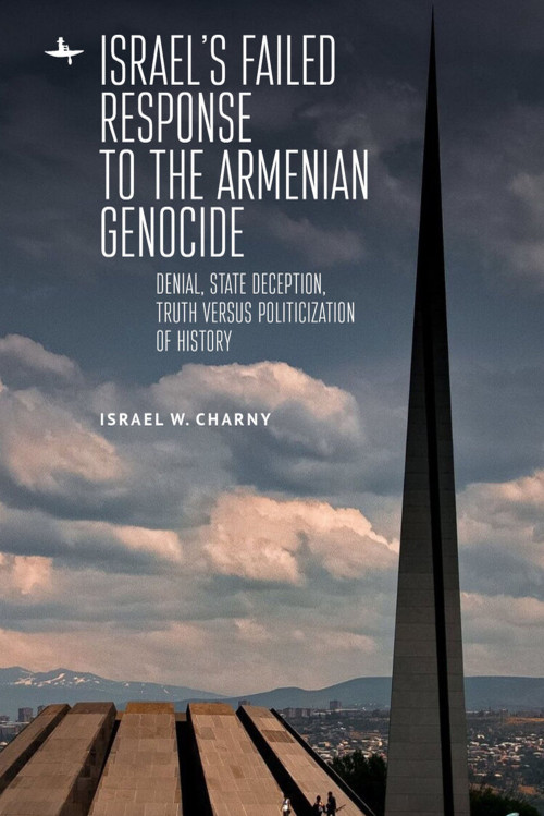 Israel's Failed Response to the Armenian Genocide (Denial, State Deception, Truth versus Politicization of History) - 9781644696026 by Israel W. Charny, 9781644696026