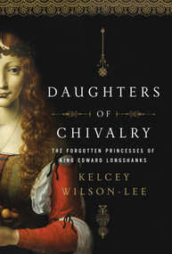 Daughters of Chivalry (The Forgotten Children of King Edward Longshanks) - 9781643136875 by Kelcey Wilson-Lee, 9781643136875