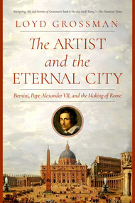 The Artist and the Eternal City (Bernini, Pope Alexander VII, and The Making of Rome) by Loyd Grossman, 9781643137407
