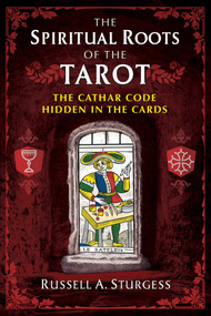 The Spiritual Roots of the Tarot (The Cathar Code Hidden in the Cards) by Russell A. Sturgess, 9781644110560