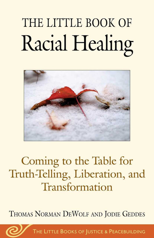 The Little Book of Racial Healing (Coming to the Table for Truth-Telling, Liberation, and Transformation) by Thomas Norman DeWolf, Jodie Geddes, 9781680993622
