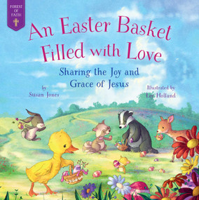 An Easter Basket Filled with Love (Sharing the Joy and Grace of Jesus) by Susan Jones, Lee Holland, 9781680997132