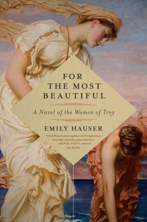 For the Most Beautiful (A Novel of the Women of Troy) by Emily Hauser, 9781681773018
