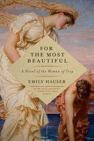 For the Most Beautiful (A Novel of the Women of Troy) by Emily Hauser, 9781681773018