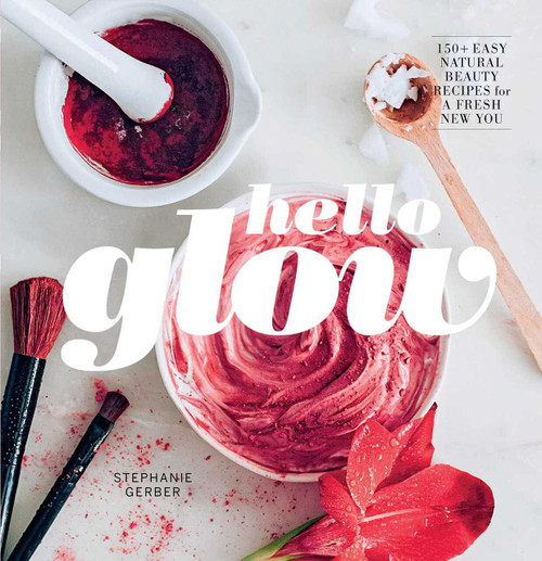Hello Glow (150+ Easy Natural Beauty Recipes for a Fresh New You) by Stephanie Gerber, 9781681881560