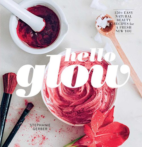Hello Glow (150+ Easy Natural Beauty Recipes for a Fresh New You  (DIY Skincare Book; Natural Ingredient Face Masks)) by Stephanie Gerber, 9781681881560