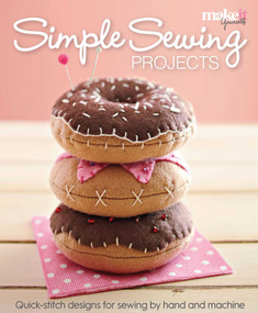 Simple Sewing Projects (Quick-Stitch Designs for Sewing by Hand and Machine) by Make it Yourself Magazine, 9781681882864