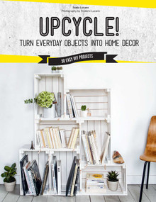 Upcycle! (Turn Everyday Objects Into Home Decor) by Sonia Lucano, 9781681883670