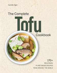 The Complete Tofu Cookbook (170+ Delicious, Plant-based Recipes from around the World) by Camille Oger, 9781681885841