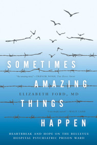 Sometimes Amazing Things Happen (Heartbreak and Hope on the Bellevue Hospital Psychiatric Prison Ward) by Elizabeth Ford, 9781682451229