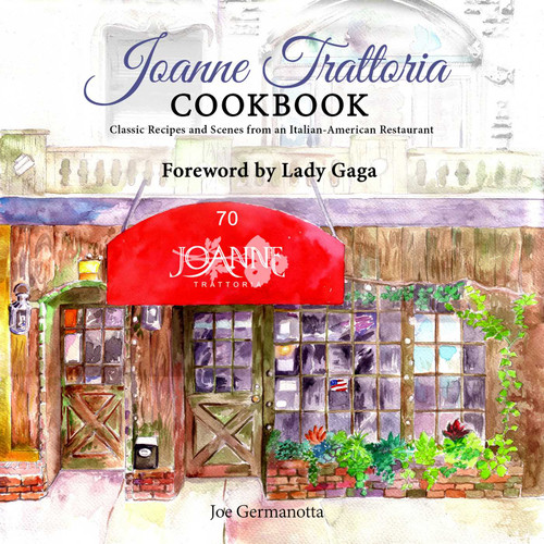 Joanne Trattoria Cookbook (Classic Recipes and Scenes from an Italian-American Restaurant) by Joe Germanotta, Wenonah   Hoye, Lady Gaga, 9781682612583