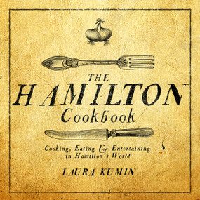 The Hamilton Cookbook (Cooking, Eating, and Entertaining in Hamilton's World) by Laura Kumin, 9781682614297