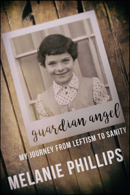 Guardian Angel (My Journey from Leftism to Sanity) by Melanie Phillips, 9781682615683
