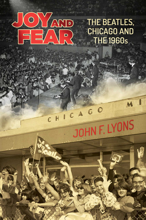 Joy and Fear (The Beatles, Chicago and the 1960s) by John  F. Lyons, 9781682619322
