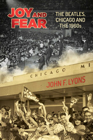 Joy and Fear (The Beatles, Chicago and the 1960s) by John  F. Lyons, 9781682619322