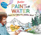 Bob Ross Paint with Water by Editors of Thunder Bay Press, 9781684129188