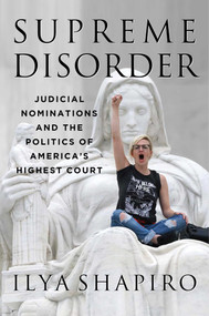 Supreme Disorder (Judicial Nominations and the Politics of America's Highest Court) by Ilya Shapiro, 9781684510566