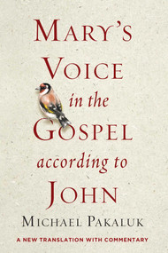 Mary's Voice in the Gospel According to John (A New Translation with Commentary) by Michael Pakaluk, 9781684511198