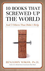 10 Books that Screwed Up the World (And 5 Others That Didn't Help) - 9781684511839 by Benjamin Wiker, 9781684511839