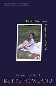 Calm Sea and Prosperous Voyage (The Selected Stories of Bette Howland) - 9780998267555 by Bette Howland, Honor Moore, 9780998267555