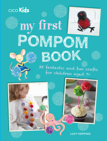 My First Pompom Book (35 fantastic and fun crafts for children aged 7+) by Lucy Hopping, 9781782494447