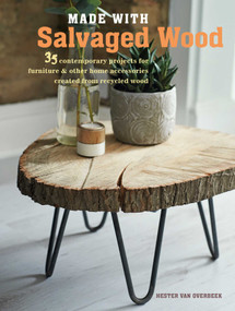 Made with Salvaged Wood (35 contemporary projects for furniture & other home accessories created from recycled wood) by Hester van Overbeek, 9781782494850