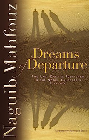 Dreams of Departure (The Last Dreams Published in the Nobel Laureate's Lifetime) by Naguib Mahfouz, Raymond Stock, 9789774160677