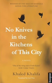 No Knives in the Kitchens of This City (A Novel) by Khaled Khalifa, Leri Price, 9789774167812