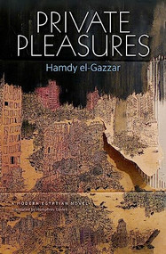 Private Pleasures (An Egyptian Novel) by Hamdy el-Gazzar, 9789774166013