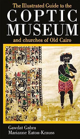 The Illustrated Guide to the Coptic Museum and Churches of Old Cairo by Gawdat Gabra, 9789774160073