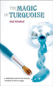 The Magic of Turquoise (A Modern Arabic Novel) by Mai Khaled, Marwa Elnaggar, 9789774165047