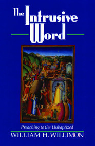 The Intrusive Word (Preaching to the Unbaptized) by Will Willimon, 9780802807069